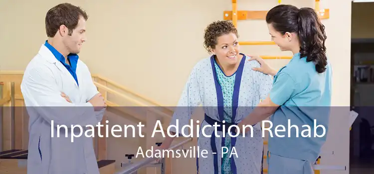 Inpatient Addiction Rehab Adamsville - PA