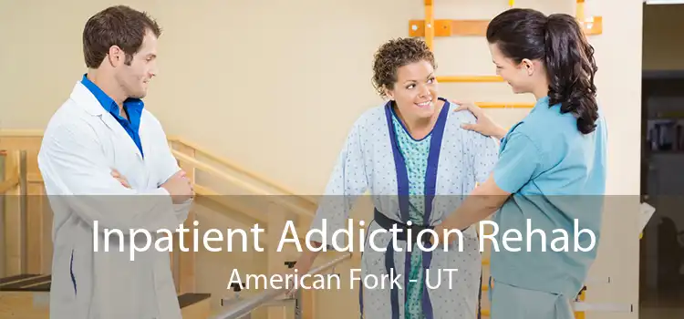 Inpatient Addiction Rehab American Fork - UT