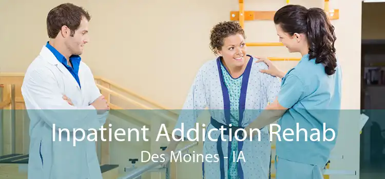 Inpatient Addiction Rehab Des Moines - IA