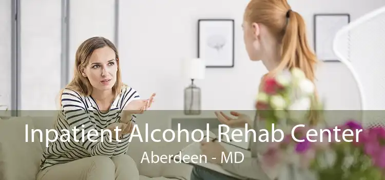 Inpatient Alcohol Rehab Center Aberdeen - MD