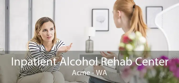 Inpatient Alcohol Rehab Center Acme - WA