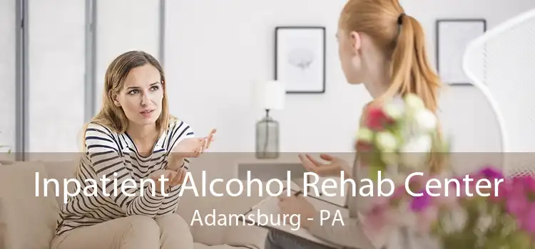 Inpatient Alcohol Rehab Center Adamsburg - PA