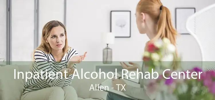 Inpatient Alcohol Rehab Center Allen - TX
