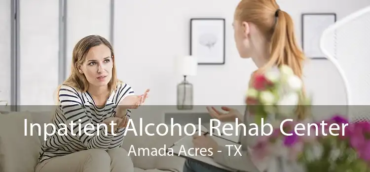 Inpatient Alcohol Rehab Center Amada Acres - TX