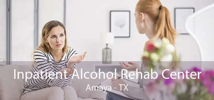 Inpatient Alcohol Rehab Center Amaya - TX