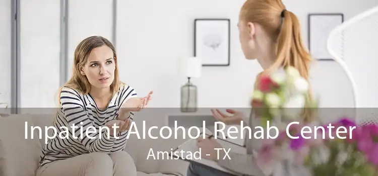 Inpatient Alcohol Rehab Center Amistad - TX