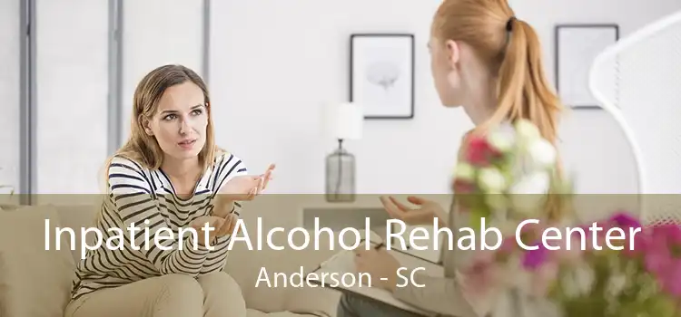 Inpatient Alcohol Rehab Center Anderson - SC