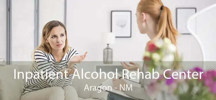 Inpatient Alcohol Rehab Center Aragon - NM