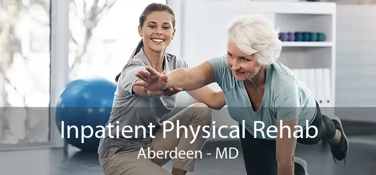 Inpatient Physical Rehab Aberdeen - MD