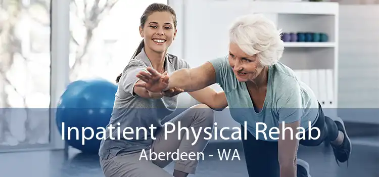 Inpatient Physical Rehab Aberdeen - WA