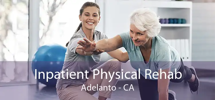 Inpatient Physical Rehab Adelanto - CA
