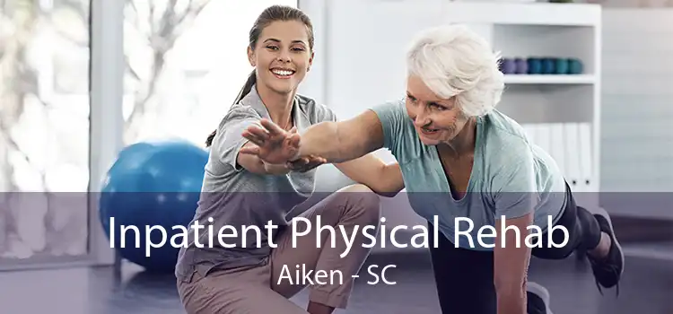 Inpatient Physical Rehab Aiken - SC