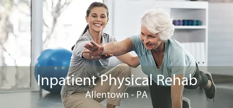 Inpatient Physical Rehab Allentown - PA