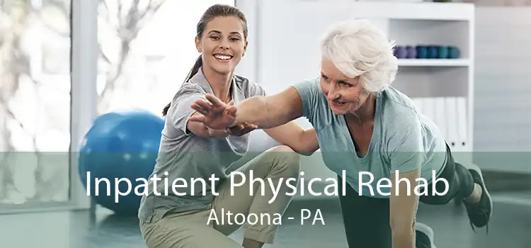 Inpatient Physical Rehab Altoona - PA
