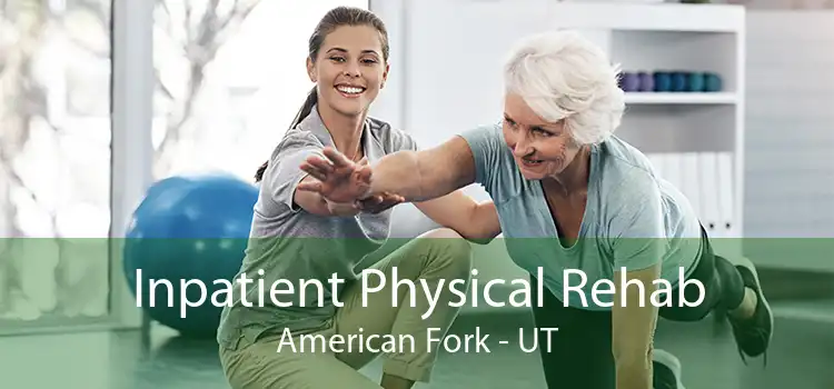 Inpatient Physical Rehab American Fork - UT