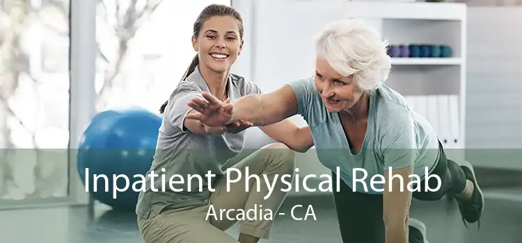 Inpatient Physical Rehab Arcadia - CA