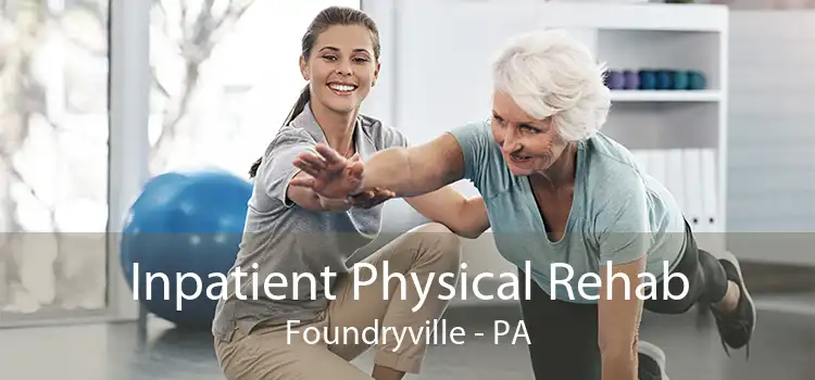 Inpatient Physical Rehab Foundryville - PA