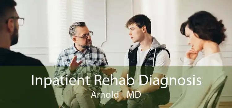Inpatient Rehab Diagnosis Arnold - MD