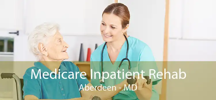 Medicare Inpatient Rehab Aberdeen - MD