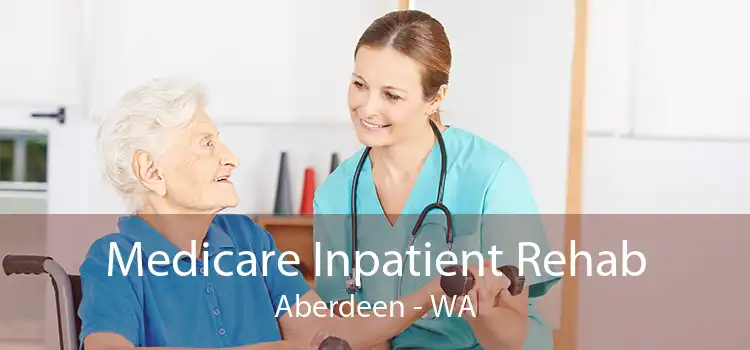 Medicare Inpatient Rehab Aberdeen - WA