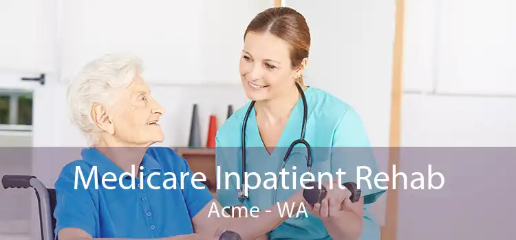 Medicare Inpatient Rehab Acme - WA