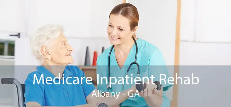 Medicare Inpatient Rehab Albany - GA