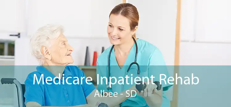 Medicare Inpatient Rehab Albee - SD