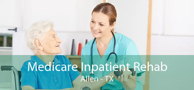Medicare Inpatient Rehab Allen - TX