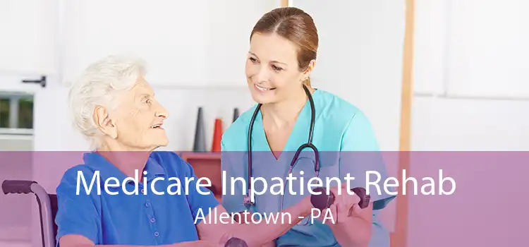 Medicare Inpatient Rehab Allentown - PA