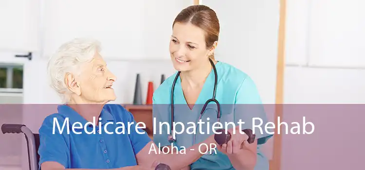 Medicare Inpatient Rehab Aloha - OR