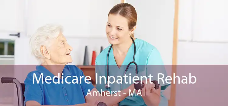 Medicare Inpatient Rehab Amherst - MA