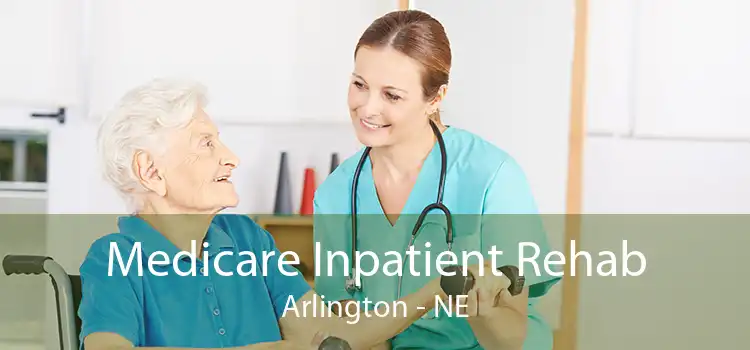 Medicare Inpatient Rehab Arlington - NE
