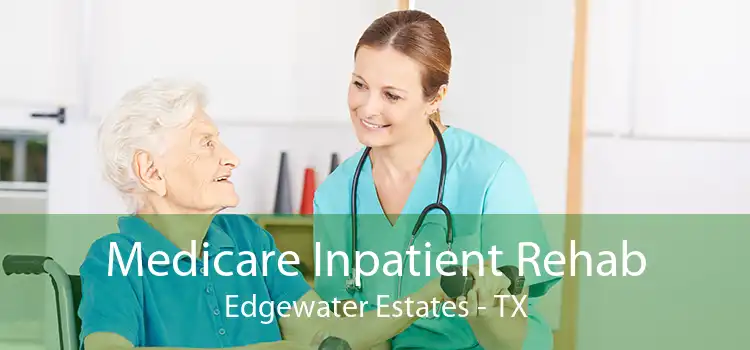 Medicare Inpatient Rehab Edgewater Estates - TX