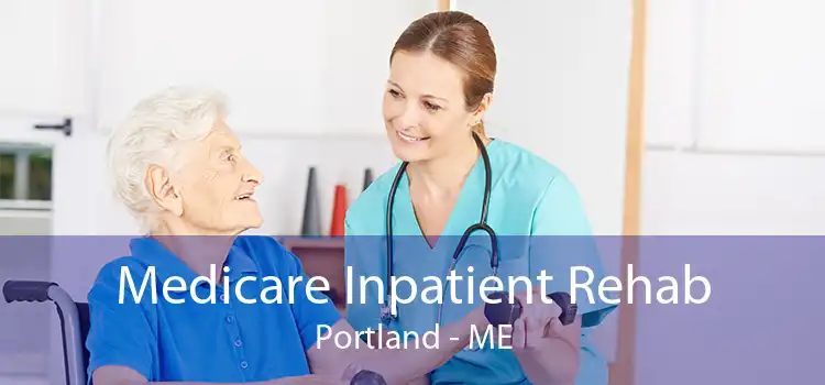 Medicare Inpatient Rehab Portland - ME