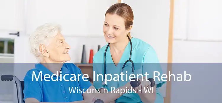 Medicare Inpatient Rehab Wisconsin Rapids - WI